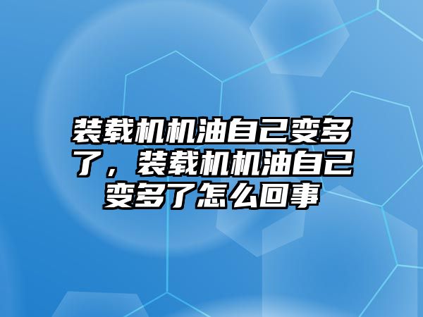 裝載機(jī)機(jī)油自己變多了，裝載機(jī)機(jī)油自己變多了怎么回事