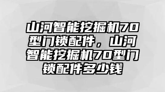 山河智能挖掘機70型門鎖配件，山河智能挖掘機70型門鎖配件多少錢