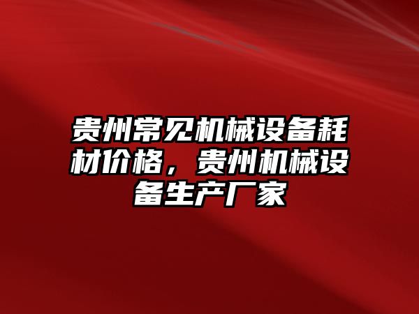 貴州常見機械設(shè)備耗材價格，貴州機械設(shè)備生產(chǎn)廠家