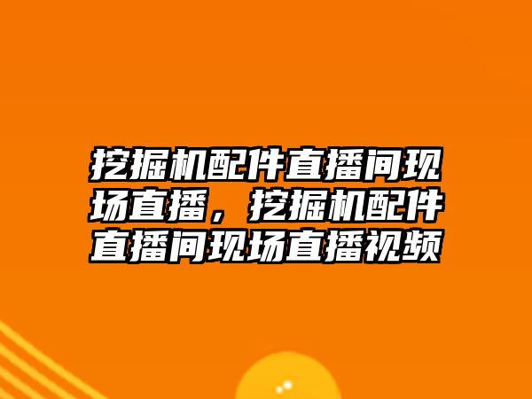 挖掘機(jī)配件直播間現(xiàn)場直播，挖掘機(jī)配件直播間現(xiàn)場直播視頻