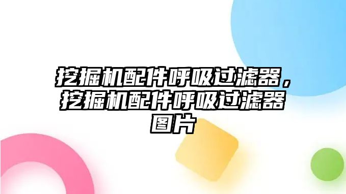 挖掘機(jī)配件呼吸過濾器，挖掘機(jī)配件呼吸過濾器圖片