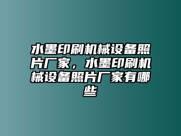 水墨印刷機械設備照片廠家，水墨印刷機械設備照片廠家有哪些