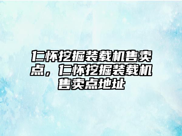 仁懷挖掘裝載機(jī)售賣(mài)點(diǎn)，仁懷挖掘裝載機(jī)售賣(mài)點(diǎn)地址