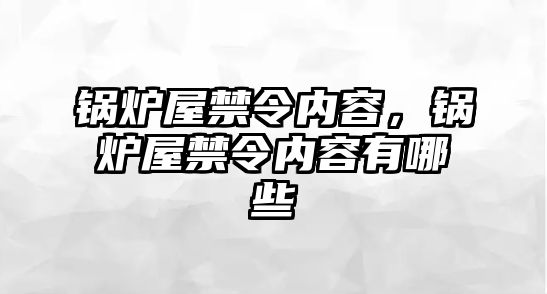 鍋爐屋禁令內(nèi)容，鍋爐屋禁令內(nèi)容有哪些