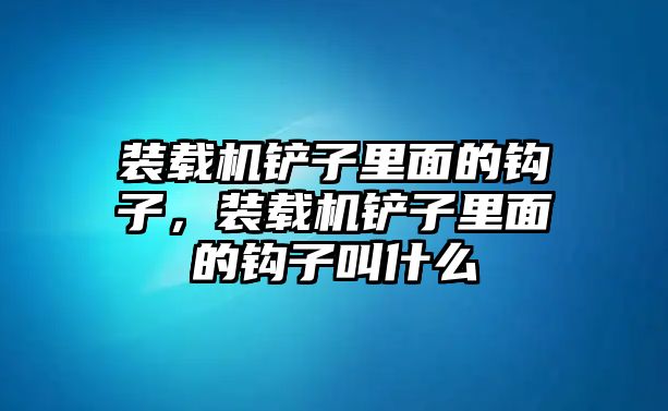 裝載機鏟子里面的鉤子，裝載機鏟子里面的鉤子叫什么