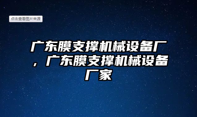 廣東膜支撐機械設(shè)備廠，廣東膜支撐機械設(shè)備廠家