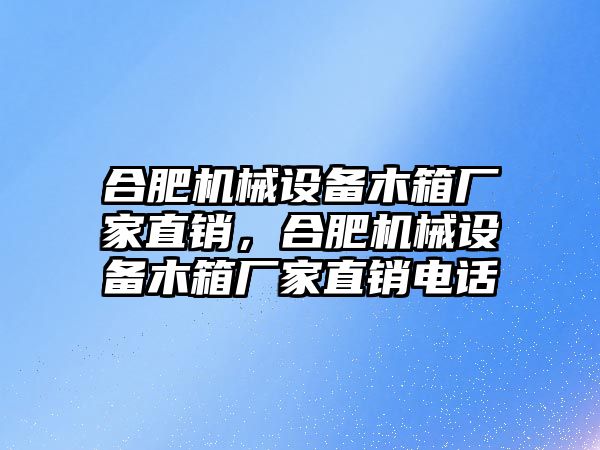 合肥機(jī)械設(shè)備木箱廠家直銷，合肥機(jī)械設(shè)備木箱廠家直銷電話