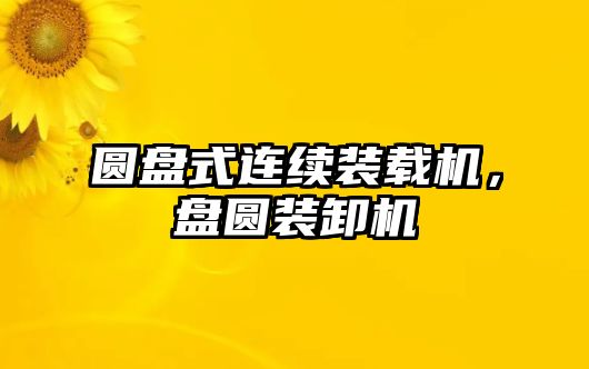 圓盤式連續(xù)裝載機，盤圓裝卸機