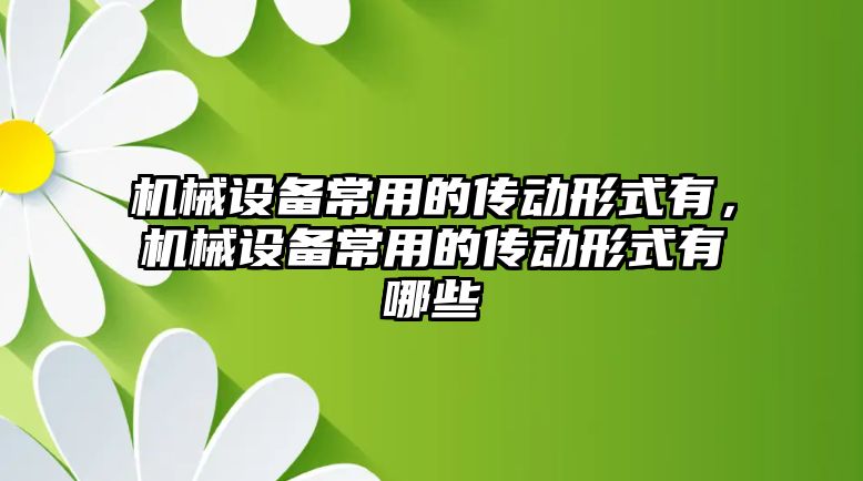 機械設備常用的傳動形式有，機械設備常用的傳動形式有哪些