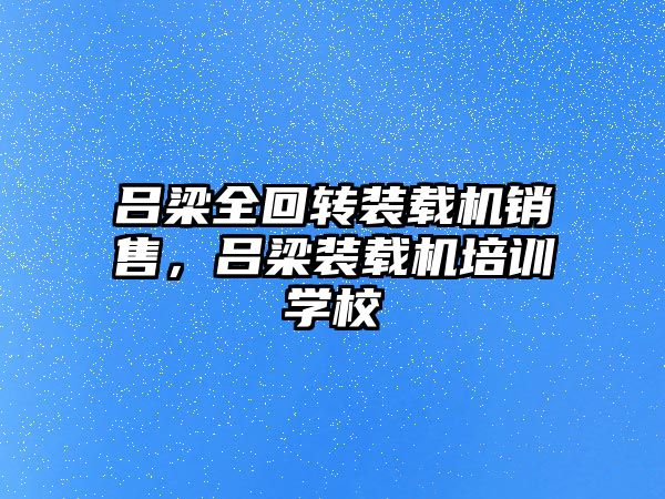 呂梁全回轉裝載機銷售，呂梁裝載機培訓學校