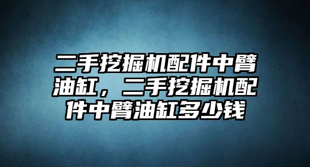 二手挖掘機(jī)配件中臂油缸，二手挖掘機(jī)配件中臂油缸多少錢