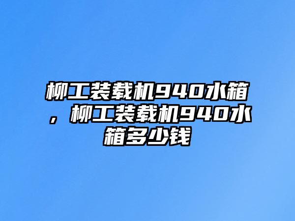 柳工裝載機940水箱，柳工裝載機940水箱多少錢