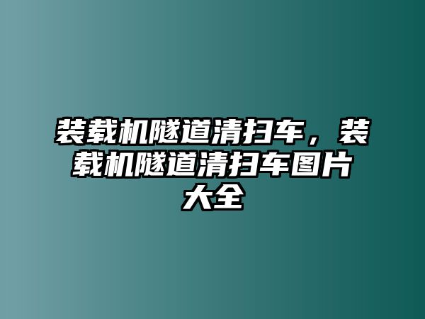 裝載機隧道清掃車，裝載機隧道清掃車圖片大全