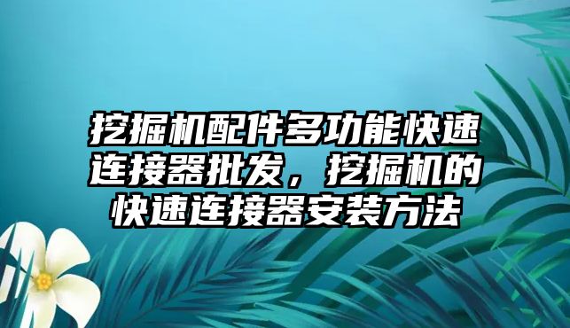 挖掘機配件多功能快速連接器批發(fā)，挖掘機的快速連接器安裝方法