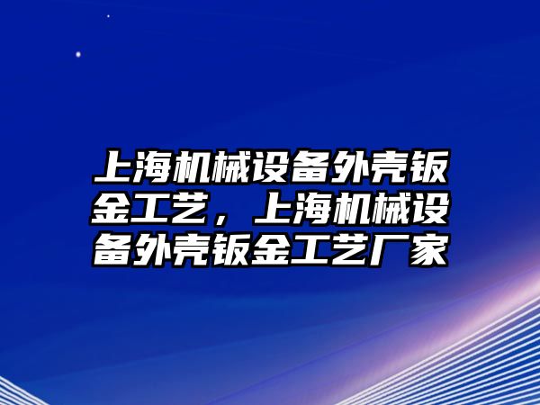 上海機械設備外殼鈑金工藝，上海機械設備外殼鈑金工藝廠家