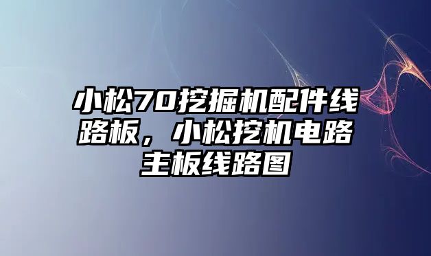 小松70挖掘機配件線路板，小松挖機電路主板線路圖