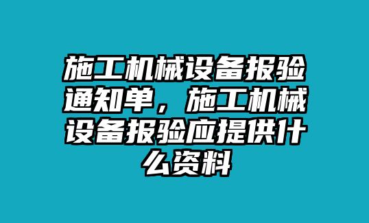 施工機械設(shè)備報驗通知單，施工機械設(shè)備報驗應(yīng)提供什么資料