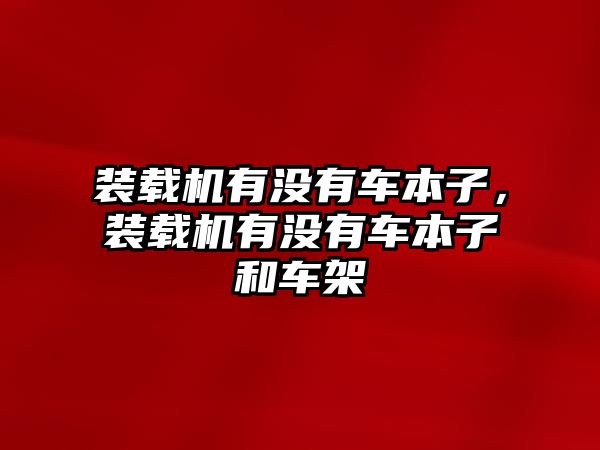 裝載機有沒有車本子，裝載機有沒有車本子和車架