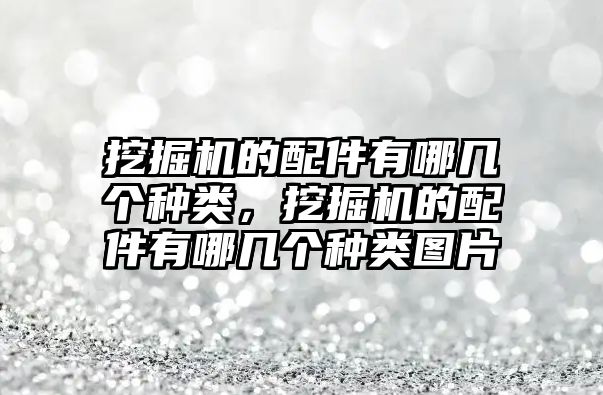 挖掘機(jī)的配件有哪幾個(gè)種類，挖掘機(jī)的配件有哪幾個(gè)種類圖片