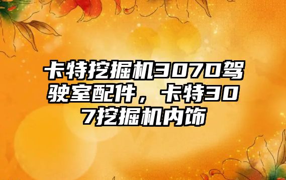 卡特挖掘機307D駕駛室配件，卡特307挖掘機內(nèi)飾