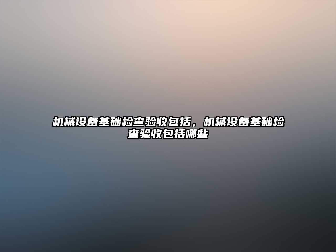 機械設備基礎檢查驗收包括，機械設備基礎檢查驗收包括哪些