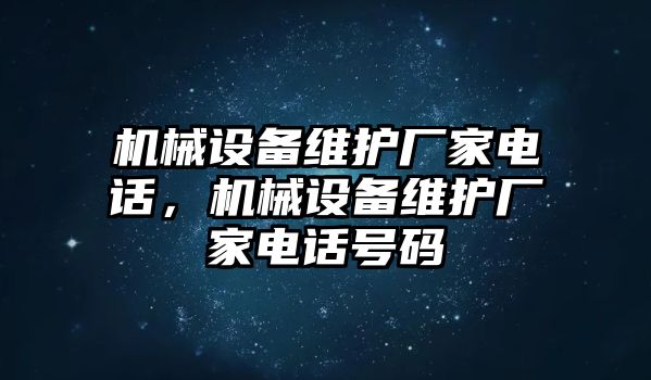 機(jī)械設(shè)備維護(hù)廠家電話，機(jī)械設(shè)備維護(hù)廠家電話號碼