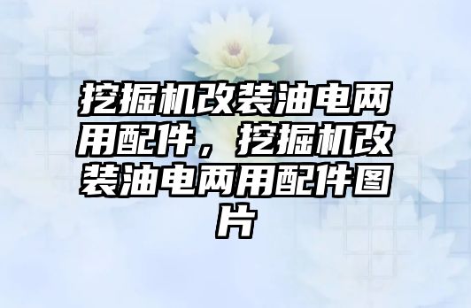 挖掘機改裝油電兩用配件，挖掘機改裝油電兩用配件圖片