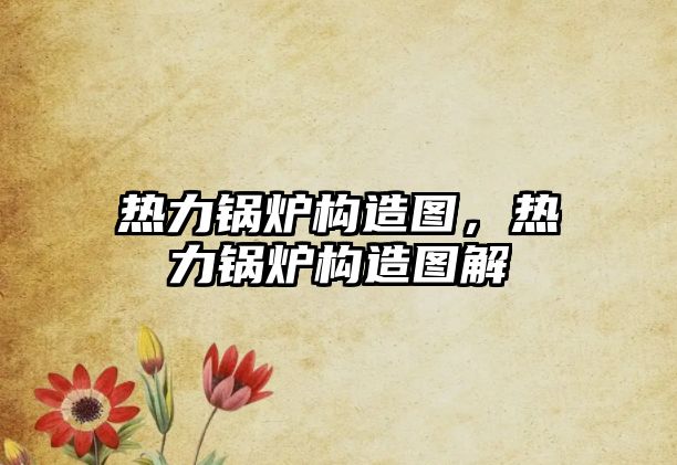 熱力鍋爐構造圖，熱力鍋爐構造圖解