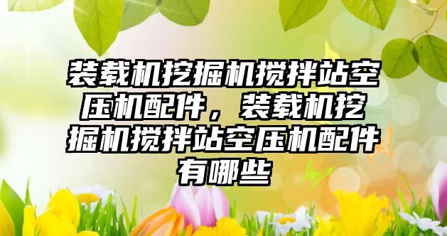 裝載機挖掘機攪拌站空壓機配件，裝載機挖掘機攪拌站空壓機配件有哪些