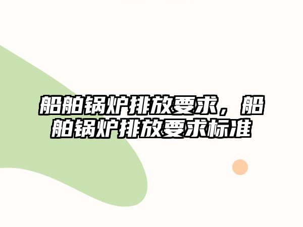 船舶鍋爐排放要求，船舶鍋爐排放要求標(biāo)準(zhǔn)