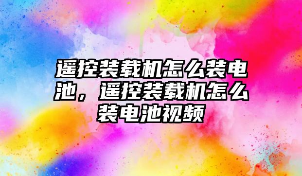 遙控裝載機(jī)怎么裝電池，遙控裝載機(jī)怎么裝電池視頻