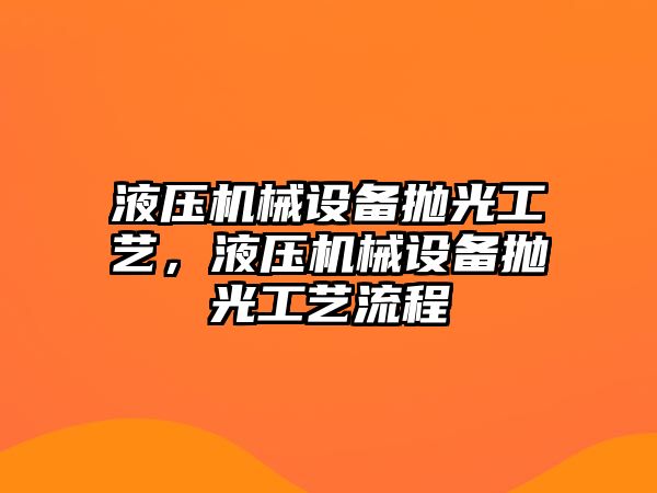 液壓機械設備拋光工藝，液壓機械設備拋光工藝流程