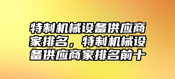 特制機械設備供應商家排名，特制機械設備供應商家排名前十