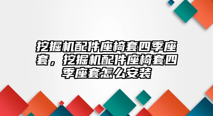 挖掘機(jī)配件座椅套四季座套，挖掘機(jī)配件座椅套四季座套怎么安裝