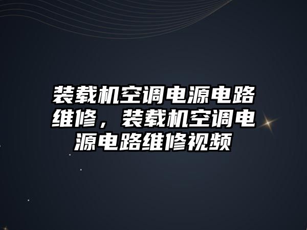 裝載機(jī)空調(diào)電源電路維修，裝載機(jī)空調(diào)電源電路維修視頻