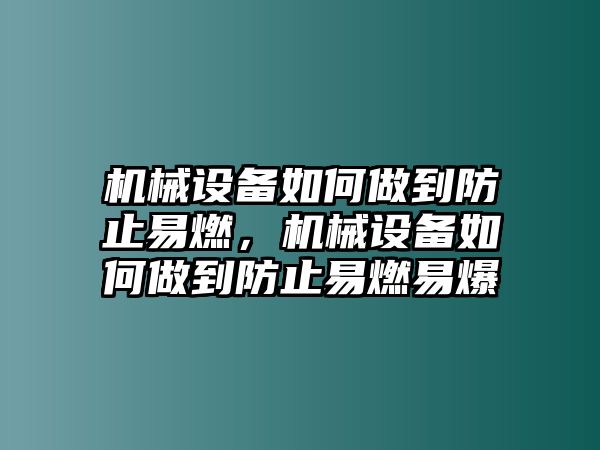 機械設(shè)備如何做到防止易燃，機械設(shè)備如何做到防止易燃易爆