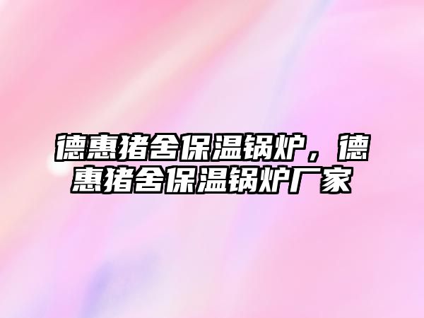 德惠豬舍保溫鍋爐，德惠豬舍保溫鍋爐廠家