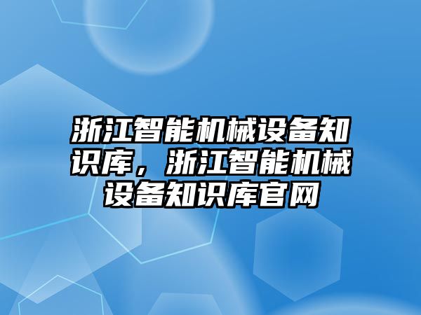 浙江智能機械設備知識庫，浙江智能機械設備知識庫官網(wǎng)