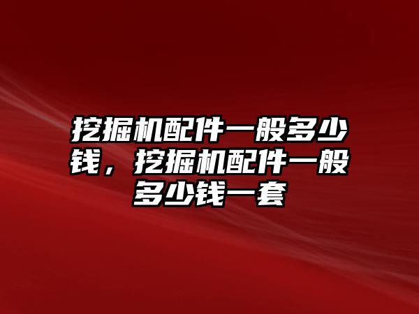 挖掘機(jī)配件一般多少錢，挖掘機(jī)配件一般多少錢一套