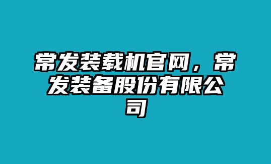 常發(fā)裝載機(jī)官網(wǎng)，常發(fā)裝備股份有限公司