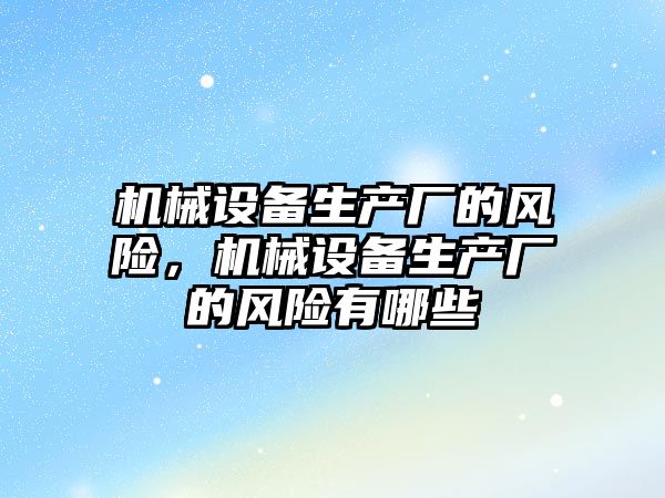 機械設備生產廠的風險，機械設備生產廠的風險有哪些