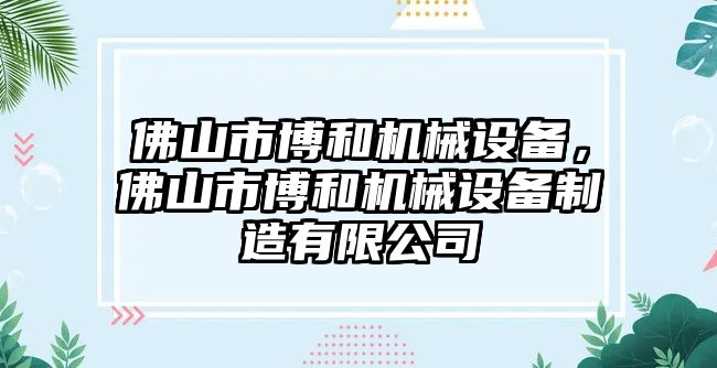 佛山市博和機(jī)械設(shè)備，佛山市博和機(jī)械設(shè)備制造有限公司