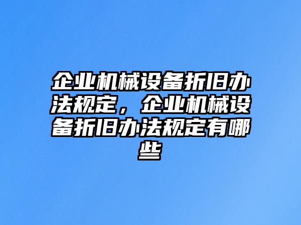 企業(yè)機(jī)械設(shè)備折舊辦法規(guī)定，企業(yè)機(jī)械設(shè)備折舊辦法規(guī)定有哪些