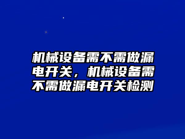 機械設備需不需做漏電開關，機械設備需不需做漏電開關檢測