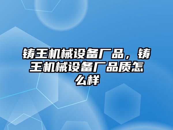 鑄王機械設備廠品，鑄王機械設備廠品質怎么樣