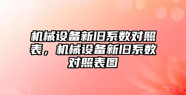 機械設(shè)備新舊系數(shù)對照表，機械設(shè)備新舊系數(shù)對照表圖