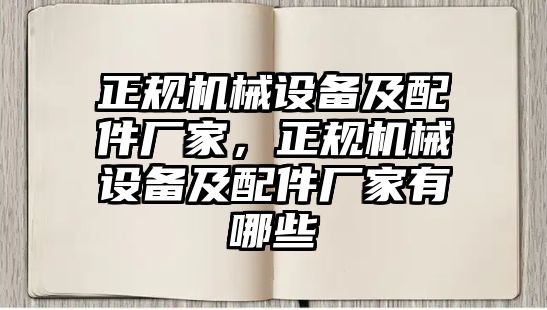 正規(guī)機(jī)械設(shè)備及配件廠(chǎng)家，正規(guī)機(jī)械設(shè)備及配件廠(chǎng)家有哪些