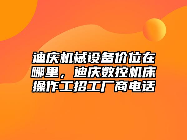 迪慶機械設備價位在哪里，迪慶數(shù)控機床操作工招工廠商電話