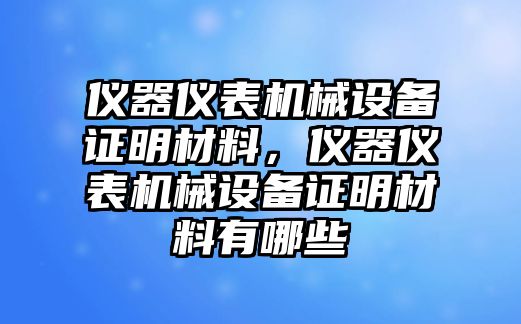 儀器儀表機械設(shè)備證明材料，儀器儀表機械設(shè)備證明材料有哪些