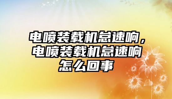 電噴裝載機(jī)怠速響，電噴裝載機(jī)怠速響怎么回事